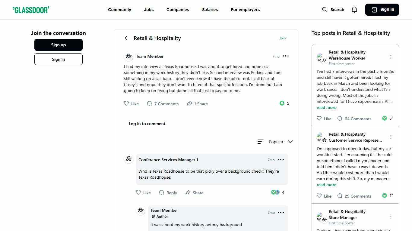 I had my interview at Texas Roadhouse, I was about to get hired and nope cuz something in my work history they didn't like. Second interview was Perkins and I am still waiting on a call back. I don't even know if I have the job or not. I call back at Casey's and nope they don't want to hired at that specific location. I'm done but I am going to keep on trying but damn all that just to say no to me. Glassdoor Forum